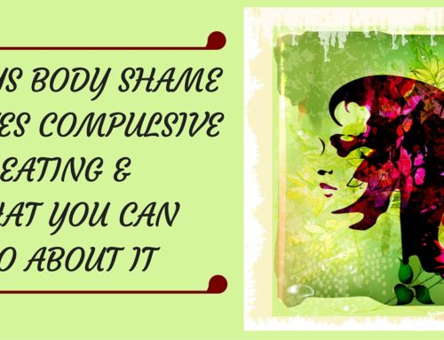 3 Ways Body Shame Creates Compulsive Eating & What You Can Do About It