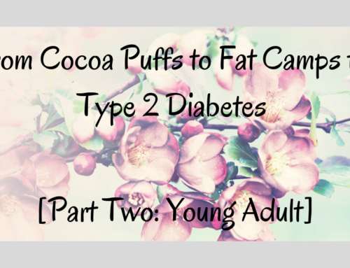 From Cocoa Puffs to Fat Camps to Type 2 Diabetes [Part Two: Young Adult]